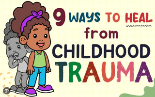 9 Key Tips to Healing Childhood Trauma