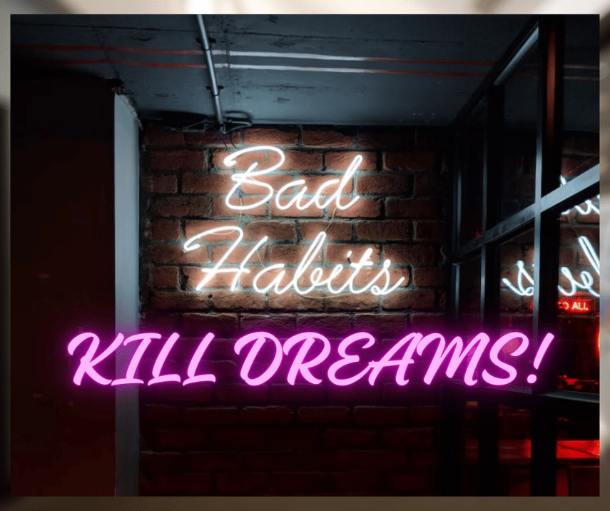 Bad Habits Kill Dreams!