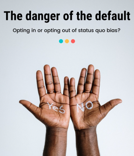Default Effect Bias Opting Out of the Status Quo