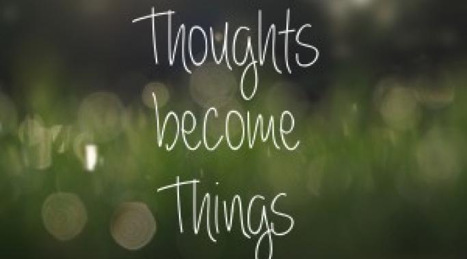 Thoughts Become Things!